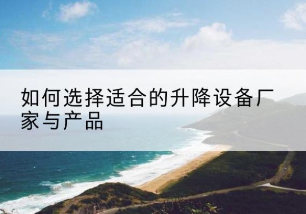 回民电动升降平台厂家-如何选择适合的升降设备厂家与产品